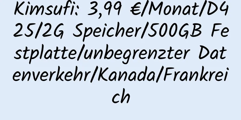 Kimsufi: 3,99 €/Monat/D425/2G Speicher/500GB Festplatte/unbegrenzter Datenverkehr/Kanada/Frankreich