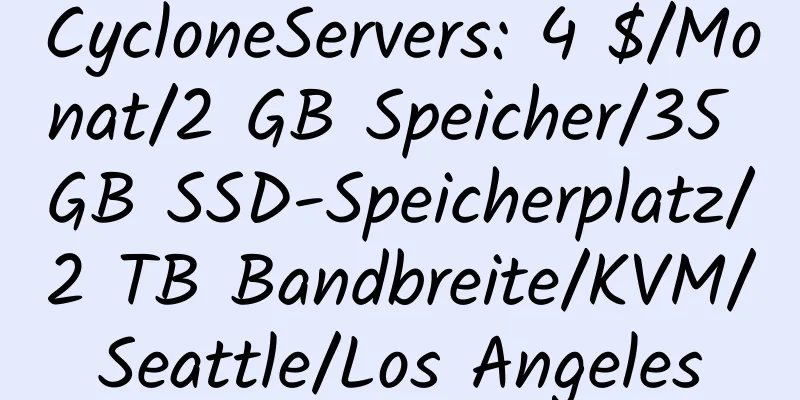 CycloneServers: 4 $/Monat/2 GB Speicher/35 GB SSD-Speicherplatz/2 TB Bandbreite/KVM/Seattle/Los Angeles