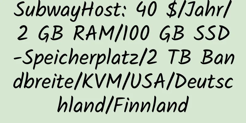 SubwayHost: 40 $/Jahr/2 GB RAM/100 GB SSD-Speicherplatz/2 TB Bandbreite/KVM/USA/Deutschland/Finnland