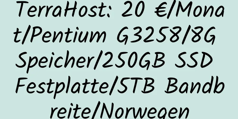 TerraHost: 20 €/Monat/Pentium G3258/8G Speicher/250GB SSD Festplatte/5TB Bandbreite/Norwegen