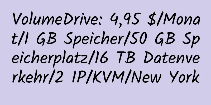 VolumeDrive: 4,95 $/Monat/1 GB Speicher/50 GB Speicherplatz/16 TB Datenverkehr/2 IP/KVM/New York