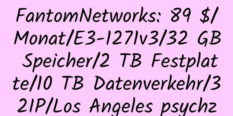 FantomNetworks: 89 $/Monat/E3-1271v3/32 GB Speicher/2 TB Festplatte/10 TB Datenverkehr/32IP/Los Angeles psychz