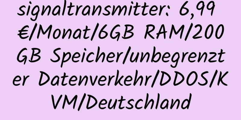 signaltransmitter: 6,99 €/Monat/6GB RAM/200GB Speicher/unbegrenzter Datenverkehr/DDOS/KVM/Deutschland