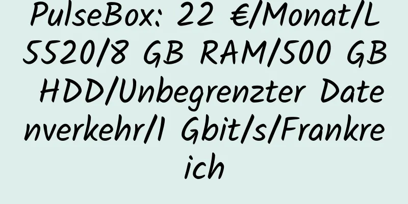 PulseBox: 22 €/Monat/L5520/8 GB RAM/500 GB HDD/Unbegrenzter Datenverkehr/1 Gbit/s/Frankreich