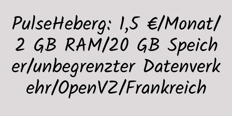 PulseHeberg: 1,5 €/Monat/2 GB RAM/20 GB Speicher/unbegrenzter Datenverkehr/OpenVZ/Frankreich