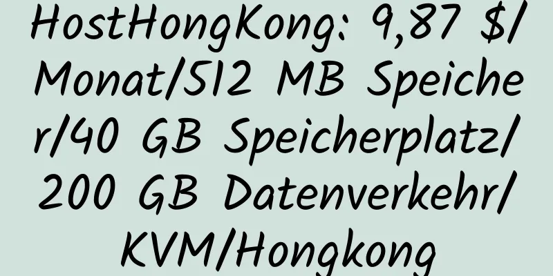 HostHongKong: 9,87 $/Monat/512 MB Speicher/40 GB Speicherplatz/200 GB Datenverkehr/KVM/Hongkong