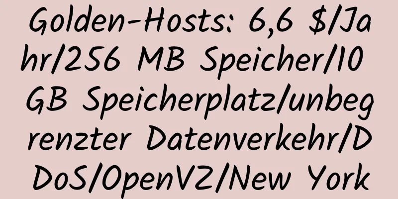 Golden-Hosts: 6,6 $/Jahr/256 MB Speicher/10 GB Speicherplatz/unbegrenzter Datenverkehr/DDoS/OpenVZ/New York