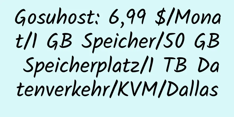 Gosuhost: 6,99 $/Monat/1 GB Speicher/50 GB Speicherplatz/1 TB Datenverkehr/KVM/Dallas