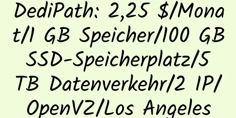 DediPath: 2,25 $/Monat/1 GB Speicher/100 GB SSD-Speicherplatz/5 TB Datenverkehr/2 IP/OpenVZ/Los Angeles