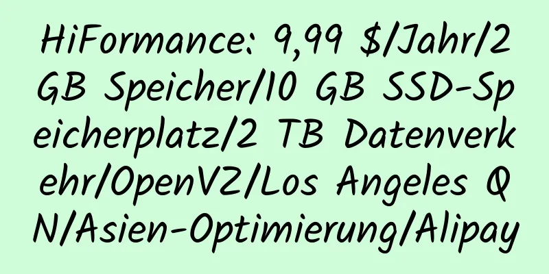 HiFormance: 9,99 $/Jahr/2 GB Speicher/10 GB SSD-Speicherplatz/2 TB Datenverkehr/OpenVZ/Los Angeles QN/Asien-Optimierung/Alipay