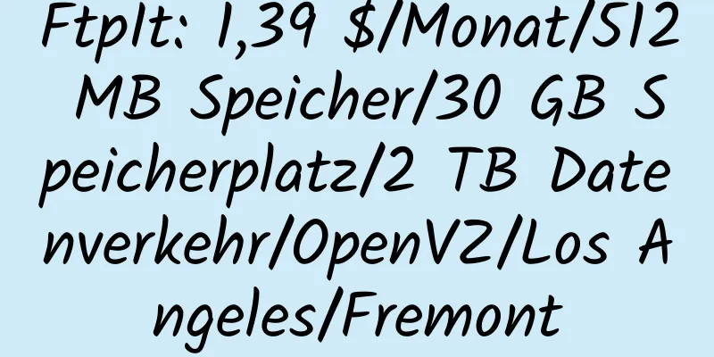 FtpIt: 1,39 $/Monat/512 MB Speicher/30 GB Speicherplatz/2 TB Datenverkehr/OpenVZ/Los Angeles/Fremont