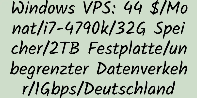 Windows VPS: 44 $/Monat/i7-4790k/32G Speicher/2TB Festplatte/unbegrenzter Datenverkehr/1Gbps/Deutschland