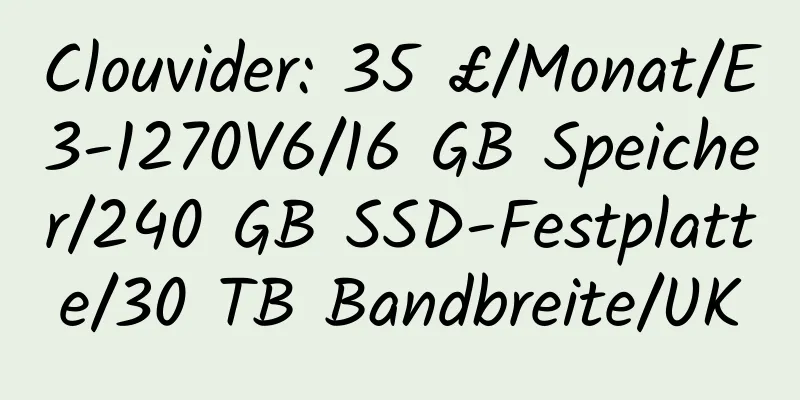 Clouvider: 35 £/Monat/E3-1270V6/16 GB Speicher/240 GB SSD-Festplatte/30 TB Bandbreite/UK