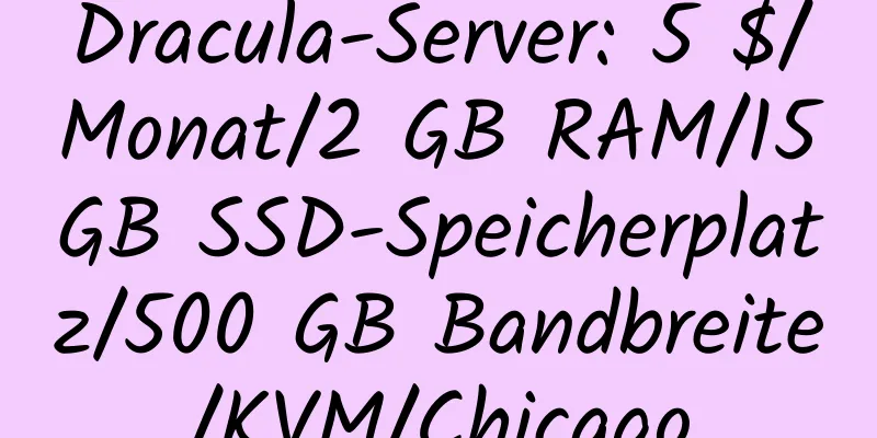 Dracula-Server: 5 $/Monat/2 GB RAM/15 GB SSD-Speicherplatz/500 GB Bandbreite/KVM/Chicago