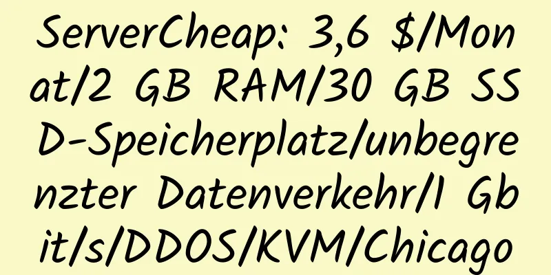 ServerCheap: 3,6 $/Monat/2 GB RAM/30 GB SSD-Speicherplatz/unbegrenzter Datenverkehr/1 Gbit/s/DDOS/KVM/Chicago