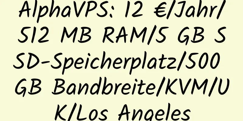 AlphaVPS: 12 €/Jahr/512 MB RAM/5 GB SSD-Speicherplatz/500 GB Bandbreite/KVM/UK/Los Angeles