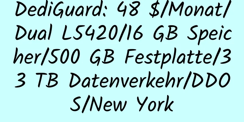 DediGuard: 48 $/Monat/Dual L5420/16 GB Speicher/500 GB Festplatte/33 TB Datenverkehr/DDOS/New York