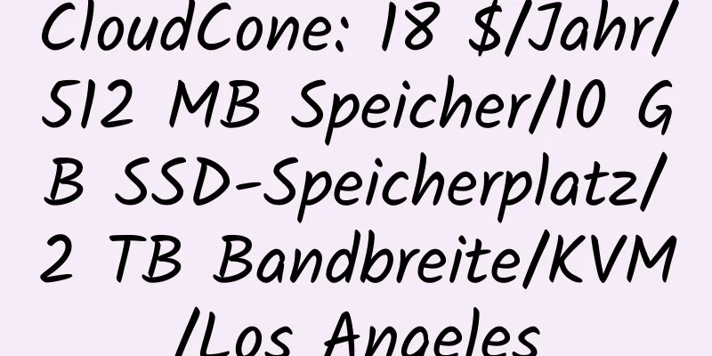 CloudCone: 18 $/Jahr/512 MB Speicher/10 GB SSD-Speicherplatz/2 TB Bandbreite/KVM/Los Angeles