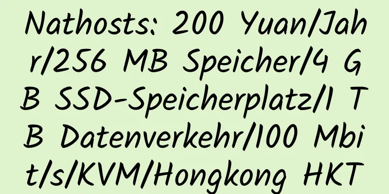 Nathosts: 200 Yuan/Jahr/256 MB Speicher/4 GB SSD-Speicherplatz/1 TB Datenverkehr/100 Mbit/s/KVM/Hongkong HKT