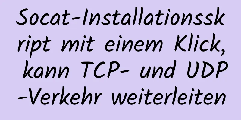 Socat-Installationsskript mit einem Klick, kann TCP- und UDP-Verkehr weiterleiten