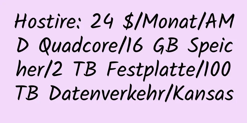 Hostire: 24 $/Monat/AMD Quadcore/16 GB Speicher/2 TB Festplatte/100 TB Datenverkehr/Kansas