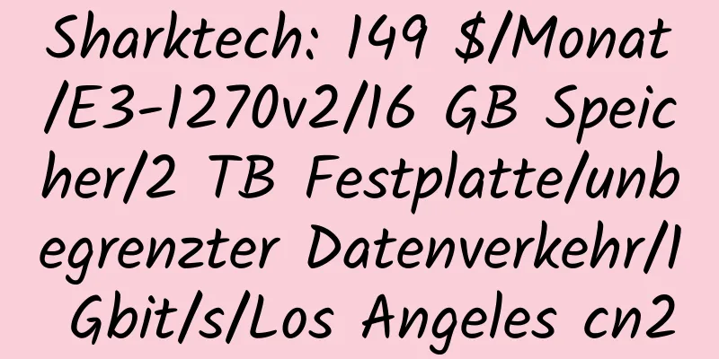 Sharktech: 149 $/Monat/E3-1270v2/16 GB Speicher/2 TB Festplatte/unbegrenzter Datenverkehr/1 Gbit/s/Los Angeles cn2