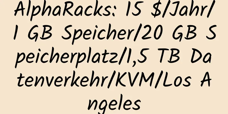 AlphaRacks: 15 $/Jahr/1 GB Speicher/20 GB Speicherplatz/1,5 TB Datenverkehr/KVM/Los Angeles