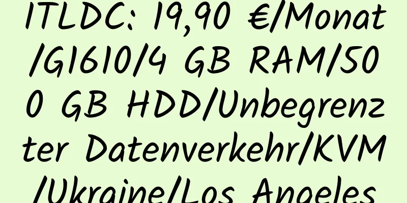 ITLDC: 19,90 €/Monat/G1610/4 GB RAM/500 GB HDD/Unbegrenzter Datenverkehr/KVM/Ukraine/Los Angeles