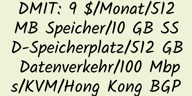 DMIT: 9 $/Monat/512 MB Speicher/10 GB SSD-Speicherplatz/512 GB Datenverkehr/100 Mbps/KVM/Hong Kong BGP