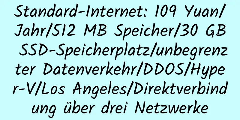 Standard-Internet: 109 Yuan/Jahr/512 MB Speicher/30 GB SSD-Speicherplatz/unbegrenzter Datenverkehr/DDOS/Hyper-V/Los Angeles/Direktverbindung über drei Netzwerke