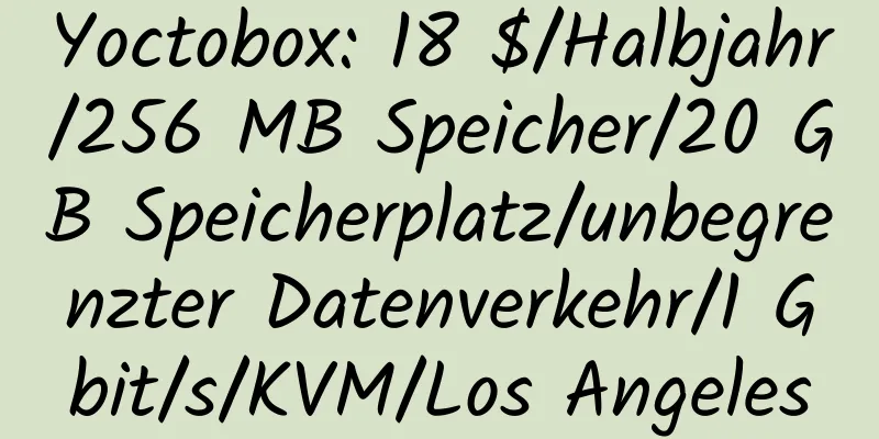 Yoctobox: 18 $/Halbjahr/256 MB Speicher/20 GB Speicherplatz/unbegrenzter Datenverkehr/1 Gbit/s/KVM/Los Angeles