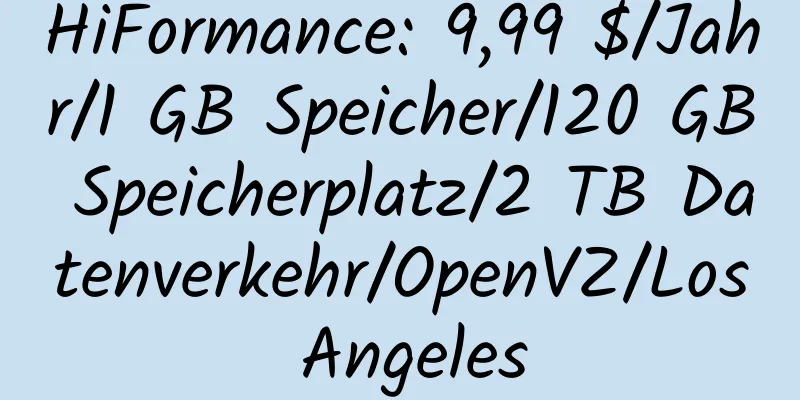 HiFormance: 9,99 $/Jahr/1 GB Speicher/120 GB Speicherplatz/2 TB Datenverkehr/OpenVZ/Los Angeles