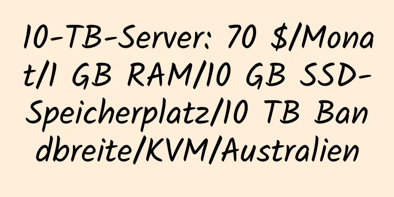 10-TB-Server: 70 $/Monat/1 GB RAM/10 GB SSD-Speicherplatz/10 TB Bandbreite/KVM/Australien