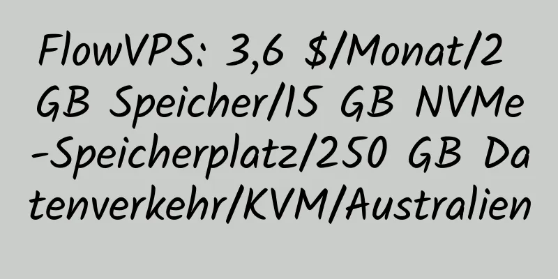 FlowVPS: 3,6 $/Monat/2 GB Speicher/15 GB NVMe-Speicherplatz/250 GB Datenverkehr/KVM/Australien