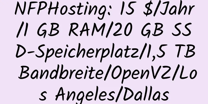 NFPHosting: 15 $/Jahr/1 GB RAM/20 GB SSD-Speicherplatz/1,5 TB Bandbreite/OpenVZ/Los Angeles/Dallas