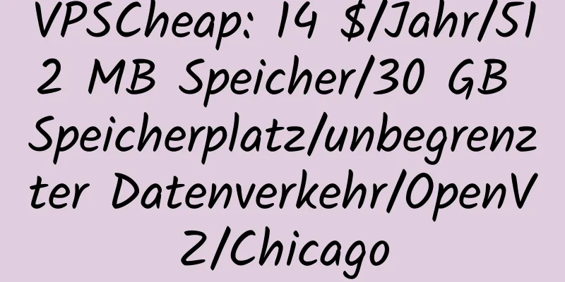 VPSCheap: 14 $/Jahr/512 MB Speicher/30 GB Speicherplatz/unbegrenzter Datenverkehr/OpenVZ/Chicago