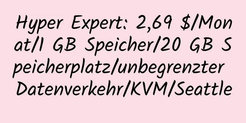 Hyper Expert: 2,69 $/Monat/1 GB Speicher/20 GB Speicherplatz/unbegrenzter Datenverkehr/KVM/Seattle