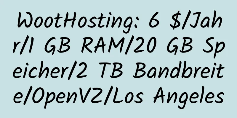 WootHosting: 6 $/Jahr/1 GB RAM/20 GB Speicher/2 TB Bandbreite/OpenVZ/Los Angeles