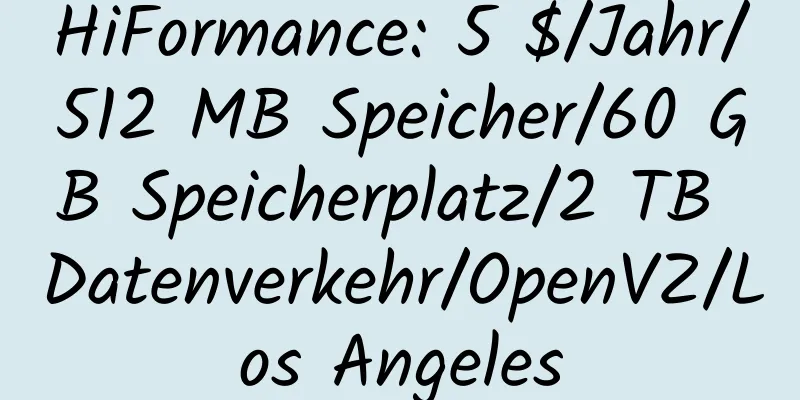 HiFormance: 5 $/Jahr/512 MB Speicher/60 GB Speicherplatz/2 TB Datenverkehr/OpenVZ/Los Angeles