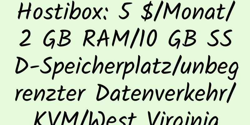 Hostibox: 5 $/Monat/2 GB RAM/10 GB SSD-Speicherplatz/unbegrenzter Datenverkehr/KVM/West Virginia