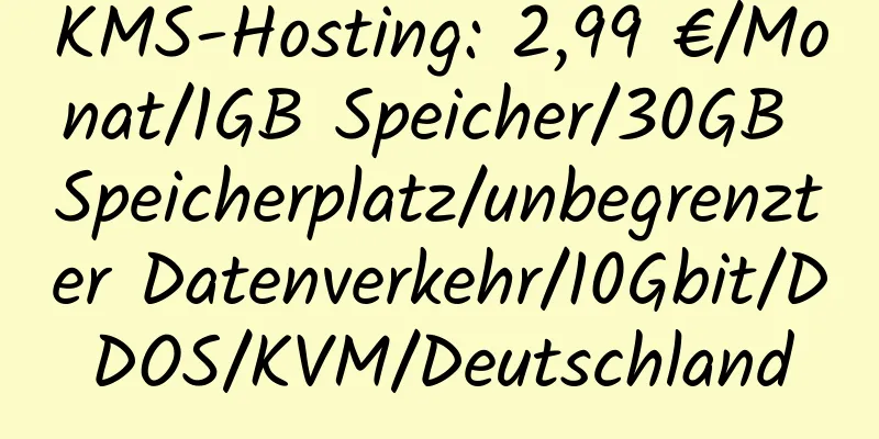 KMS-Hosting: 2,99 €/Monat/1GB Speicher/30GB Speicherplatz/unbegrenzter Datenverkehr/10Gbit/DDOS/KVM/Deutschland