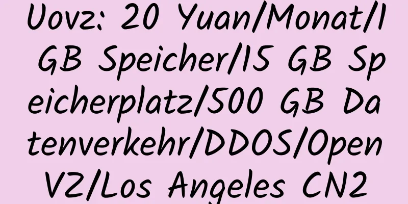 Uovz: 20 Yuan/Monat/1 GB Speicher/15 GB Speicherplatz/500 GB Datenverkehr/DDOS/OpenVZ/Los Angeles CN2