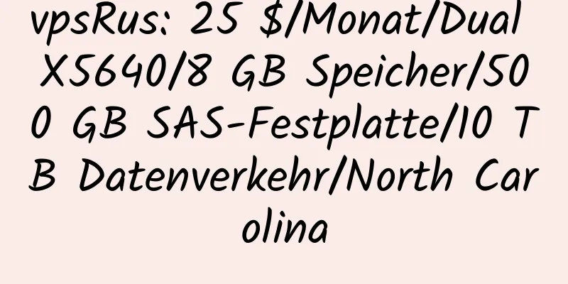 vpsRus: 25 $/Monat/Dual X5640/8 GB Speicher/500 GB SAS-Festplatte/10 TB Datenverkehr/North Carolina