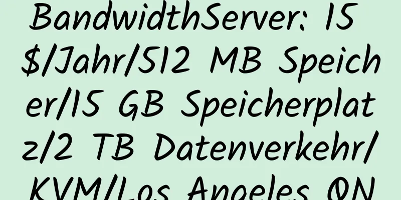 BandwidthServer: 15 $/Jahr/512 MB Speicher/15 GB Speicherplatz/2 TB Datenverkehr/KVM/Los Angeles QN