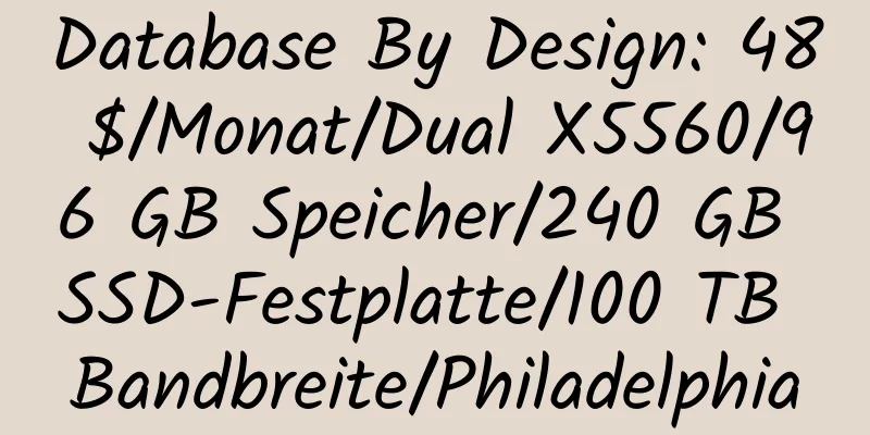 Database By Design: 48 $/Monat/Dual X5560/96 GB Speicher/240 GB SSD-Festplatte/100 TB Bandbreite/Philadelphia