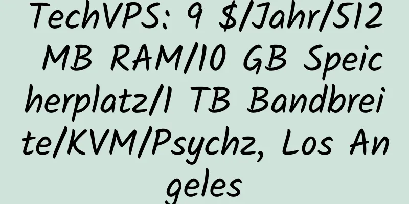 TechVPS: 9 $/Jahr/512 MB RAM/10 GB Speicherplatz/1 TB Bandbreite/KVM/Psychz, Los Angeles