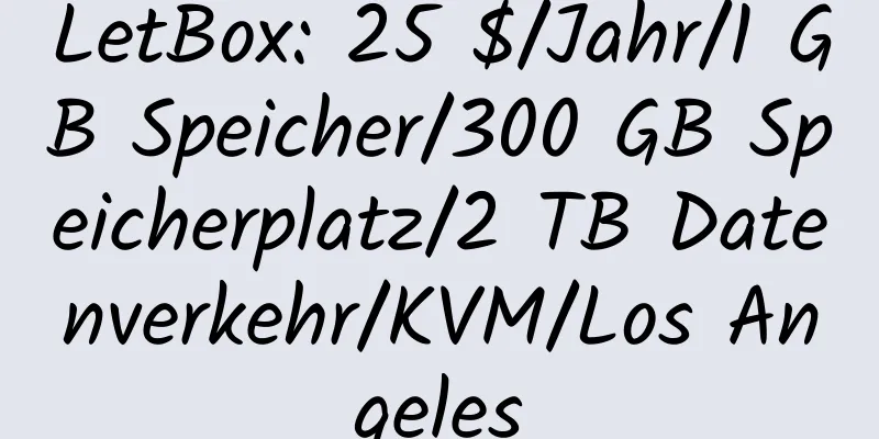 LetBox: 25 $/Jahr/1 GB Speicher/300 GB Speicherplatz/2 TB Datenverkehr/KVM/Los Angeles