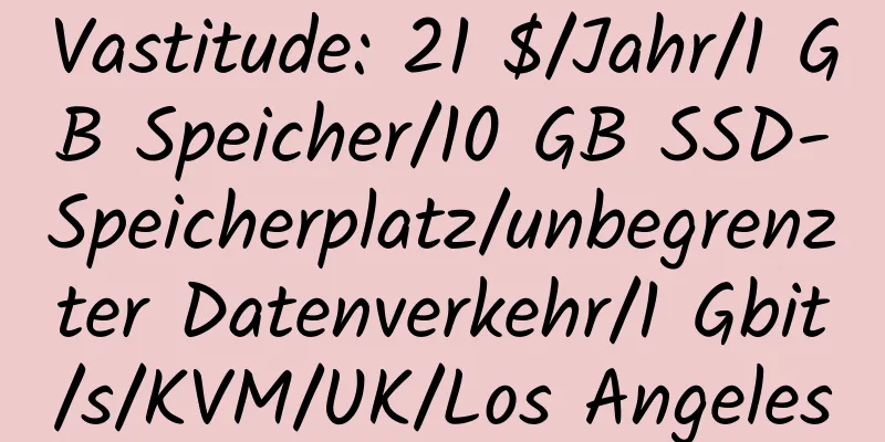 Vastitude: 21 $/Jahr/1 GB Speicher/10 GB SSD-Speicherplatz/unbegrenzter Datenverkehr/1 Gbit/s/KVM/UK/Los Angeles