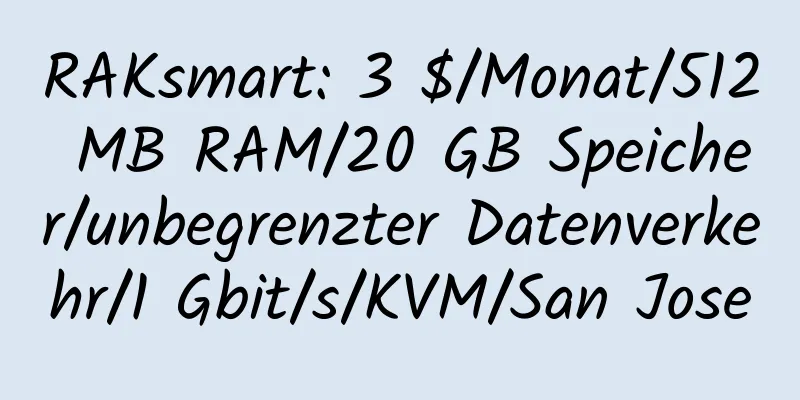 RAKsmart: 3 $/Monat/512 MB RAM/20 GB Speicher/unbegrenzter Datenverkehr/1 Gbit/s/KVM/San Jose