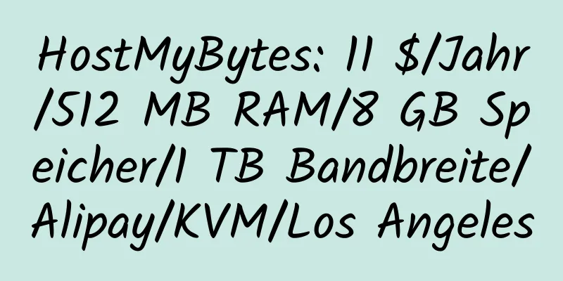 HostMyBytes: 11 $/Jahr/512 MB RAM/8 GB Speicher/1 TB Bandbreite/Alipay/KVM/Los Angeles